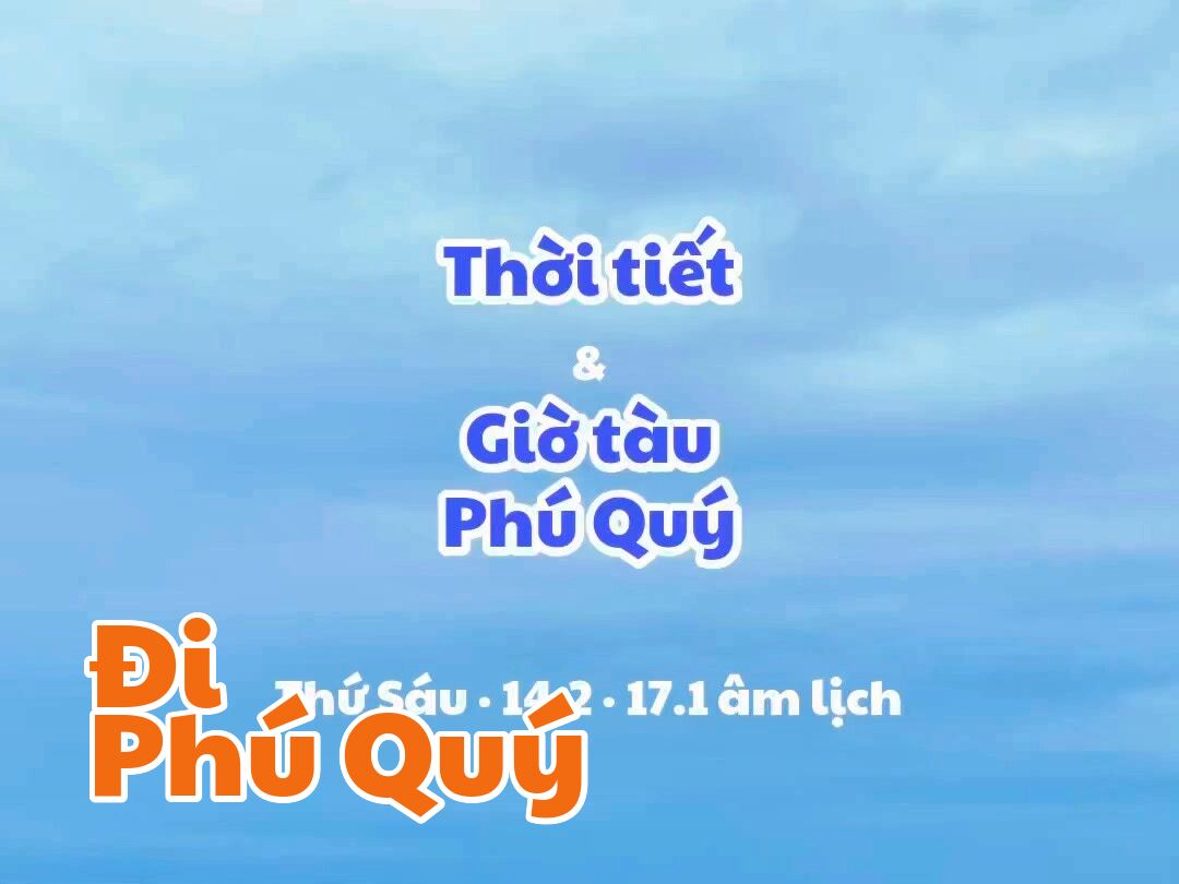 Thứ Sáu, 14/02: Sóng nhỏ, gió nhẹ, thuận lợi đi tàu. Tàu có lắc lư nhẹ. 25C  Không - Đi Phú Quý